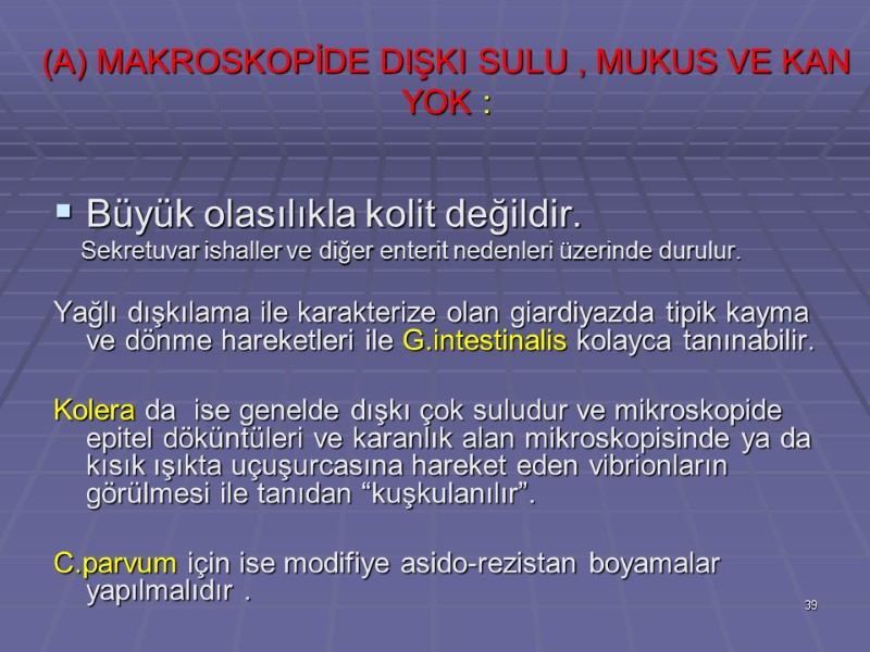 (A) MAKROSKOPİDE DIŞKI SULU , MUKUS VE KAN YOK :  Büyük olasılıkla kolit